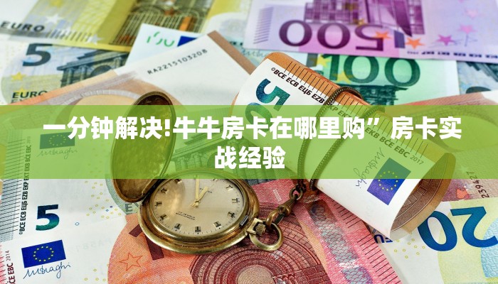  一分钟解决!牛牛房卡在哪里购”房卡实战经验