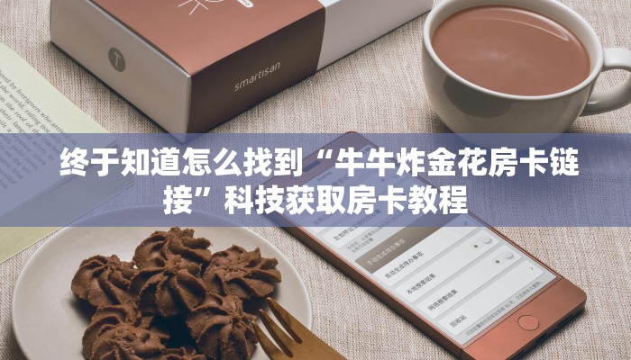  终于知道怎么找到“牛牛炸金花房卡链接”科技获取房卡教程