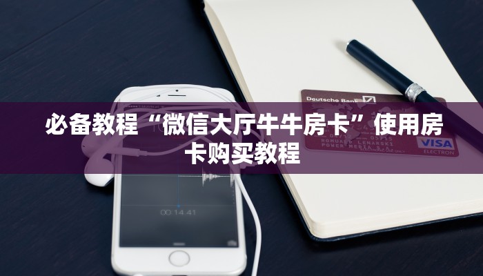  必备教程“微信大厅牛牛房卡”使用房卡购买教程