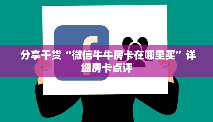  分享干货“微信牛牛房卡在哪里买”详细房卡点评