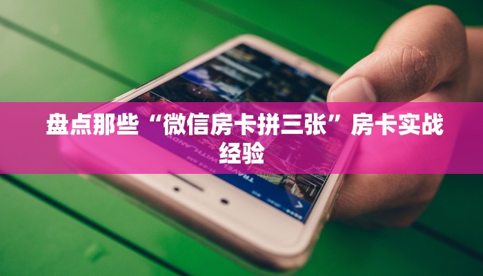 盘点那些“微信房卡拼三张”房卡实战经验 盘点那些“微信房卡拼三张”房卡实战经验