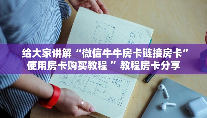  给大家讲解“微信牛牛房卡链接房卡”使用房卡购买教程 ”教程房卡分享