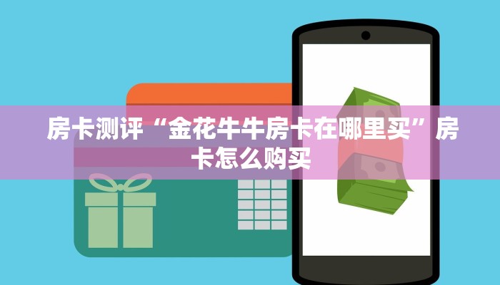  房卡测评“金花牛牛房卡在哪里买”房卡怎么购买