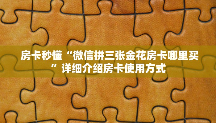房卡秒懂“微信拼三张金花房卡哪里买”详细介绍房卡使用方式 房卡秒懂“微信拼三张金花房卡哪里买”详细介绍房卡使用方式