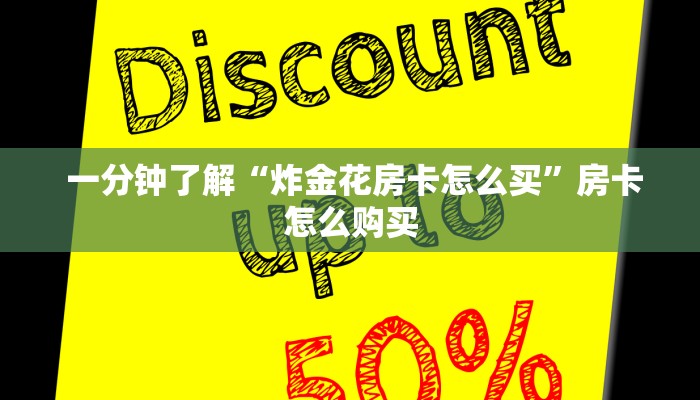 一分钟了解“炸金花房卡怎么买”房卡怎么购买 一分钟了解“炸金花房卡怎么买”房卡怎么购买