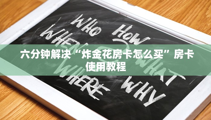 六分钟解决“炸金花房卡怎么买”房卡使用教程 六分钟解决“炸金花房卡怎么买”房卡使用教程