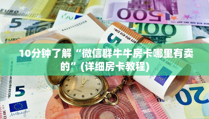 10分钟了解“微信群牛牛房卡哪里有卖的”(详细房卡教程) 10分钟了解“微信群牛牛房卡哪里有卖的”(详细房卡教程)