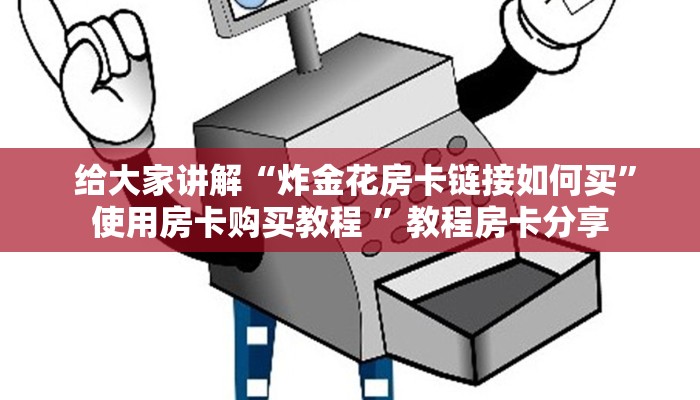 给大家讲解“炸金花房卡链接如何买”使用房卡购买教程 ”教程房卡分享 给大家讲解“炸金花房卡链接如何买”使用房卡购买教程 ”教程房卡分享