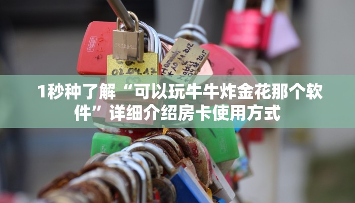  1秒种了解“可以玩牛牛炸金花那个软件”详细介绍房卡使用方式