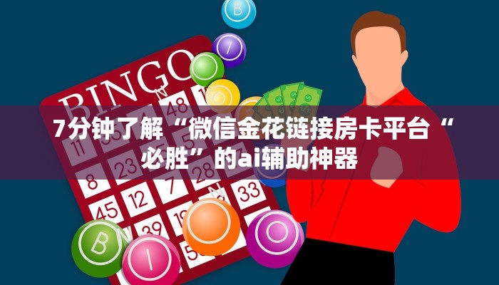  7分钟了解“微信金花链接房卡平台“必胜”的ai辅助神器