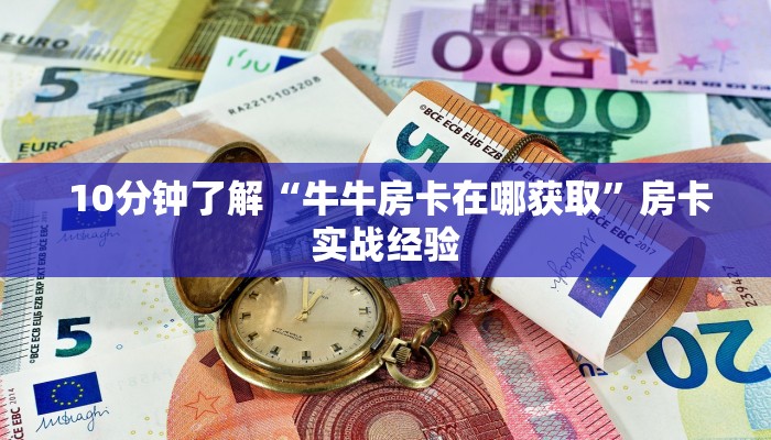 10分钟了解“牛牛房卡在哪获取”房卡实战经验 10分钟了解“牛牛房卡在哪获取”房卡实战经验