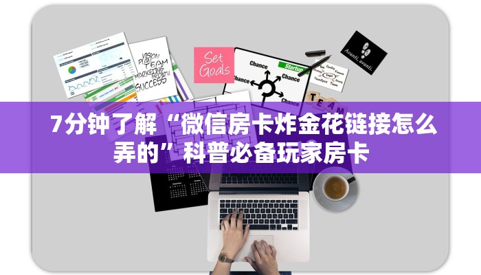 7分钟了解“微信房卡炸金花链接怎么弄的”科普必备玩家房卡