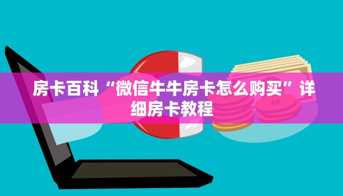 房卡百科“微信牛牛房卡怎么购买”详细房卡教程