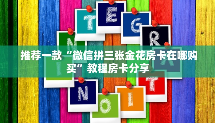  推荐一款“微信拼三张金花房卡在哪购买”教程房卡分享