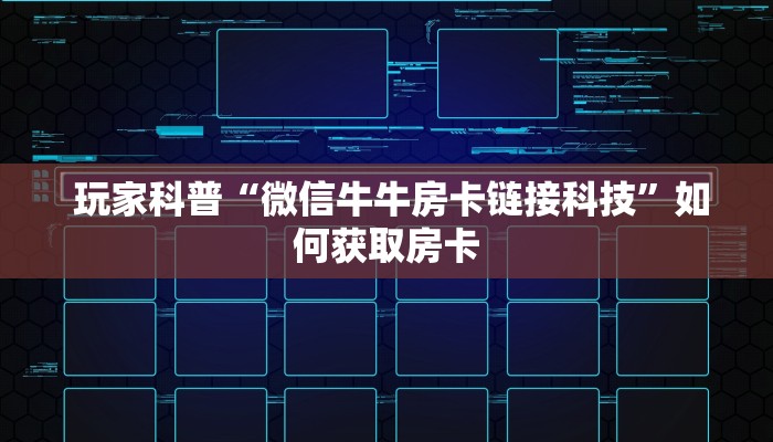 玩家科普“微信牛牛房卡链接科技”如何获取房卡 玩家科普“微信牛牛房卡链接科技”如何获取房卡
