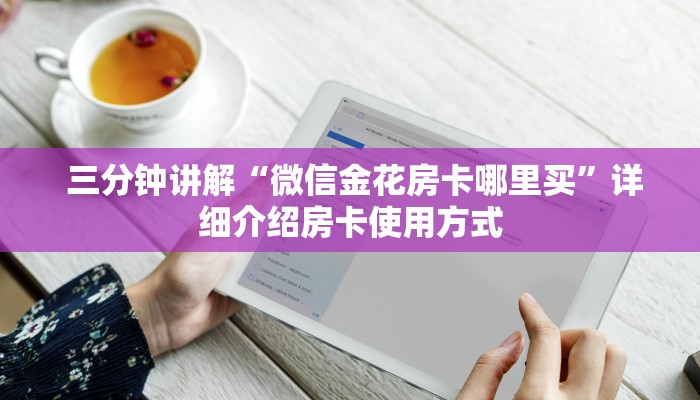 三分钟讲解“微信金花房卡哪里买”详细介绍房卡使用方式 三分钟讲解“微信金花房卡哪里买”详细介绍房卡使用方式