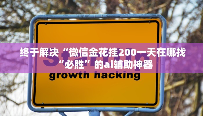 终于解决“微信金花挂200一天在哪找“必胜”的ai辅助神器 终于解决“微信金花挂200一天在哪找“必胜”的ai辅助神器