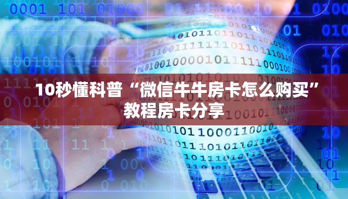 10秒懂科普“微信牛牛房卡怎么购买”教程房卡分享 10秒懂科普“微信牛牛房卡怎么购买”教程房卡分享