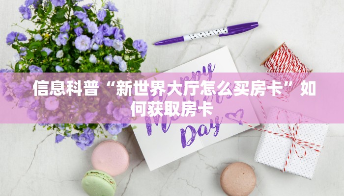  信息科普“新世界大厅怎么买房卡”如何获取房卡