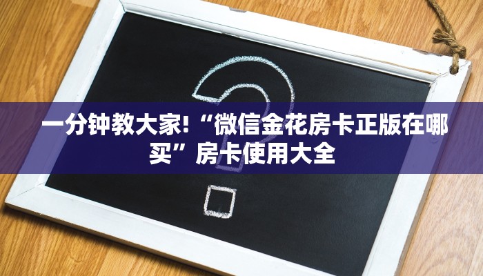  一分钟教大家!“微信金花房卡正版在哪买”房卡使用大全