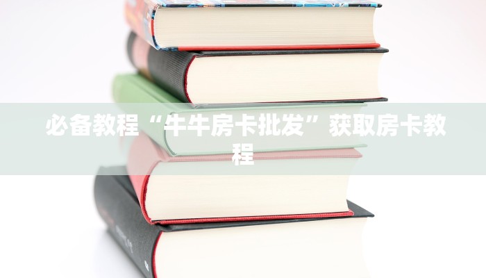  必备教程“牛牛房卡批发”获取房卡教程