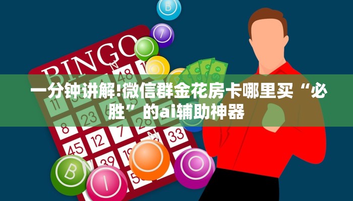  一分钟讲解!微信群金花房卡哪里买“必胜”的ai辅助神器