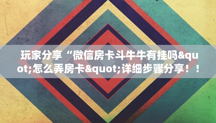 玩家分享“微信房卡斗牛牛有挂吗"怎么弄房卡"详细步骤分享!!! 玩家分享“微信房卡斗牛牛有挂吗"怎么弄房卡"详细步骤分享!!!