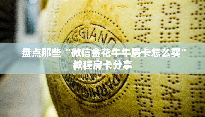  盘点那些“微信金花牛牛房卡怎么买”教程房卡分享