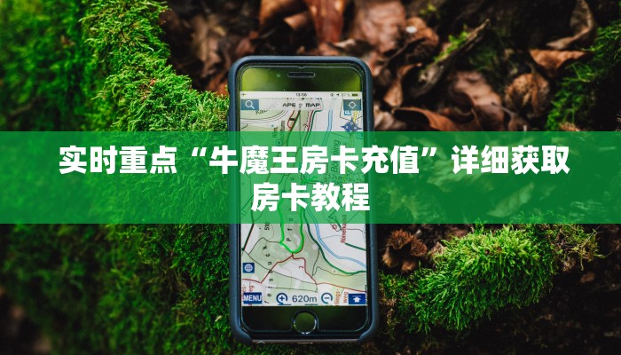 实时重点“牛魔王房卡充值”详细获取房卡教程 实时重点“牛魔王房卡充值”详细获取房卡教程