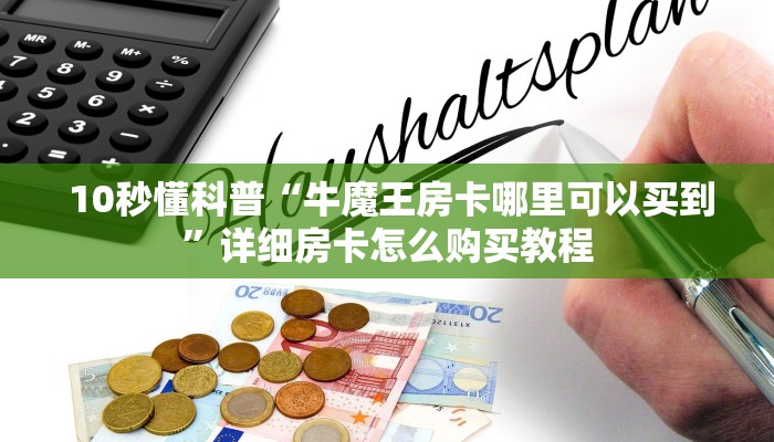 10秒懂科普“牛魔王房卡哪里可以买到”详细房卡怎么购买教程