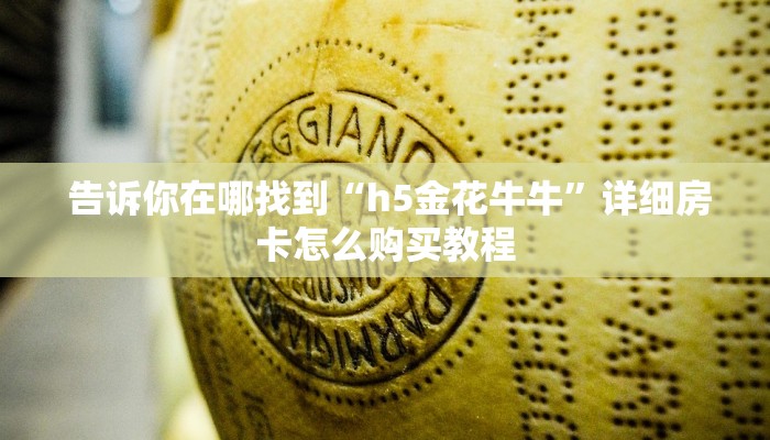  告诉你在哪找到“h5金花牛牛”详细房卡怎么购买教程