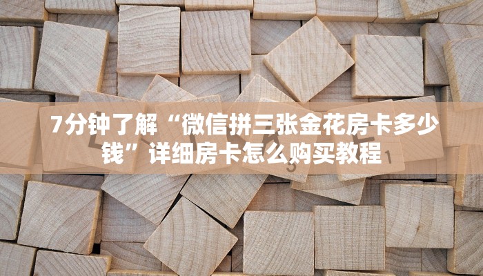  7分钟了解“微信拼三张金花房卡多少钱”详细房卡怎么购买教程