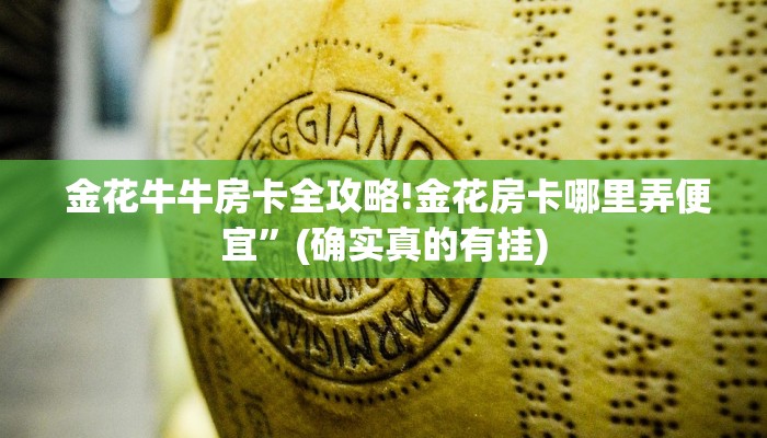 金花牛牛房卡全攻略!金花房卡哪里弄便宜”(确实真的有挂) 金花牛牛房卡全攻略!金花房卡哪里弄便宜”(确实真的有挂)