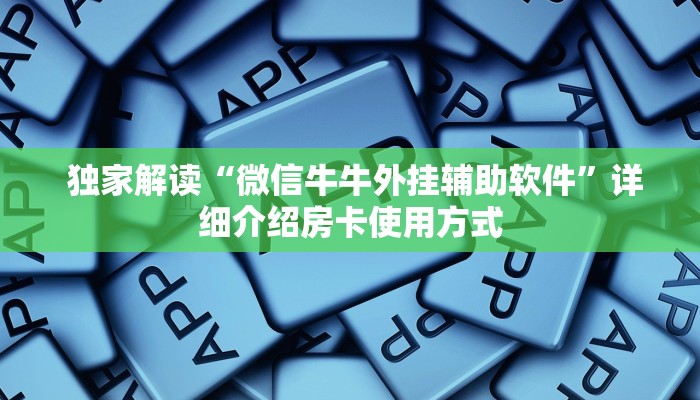  独家解读“微信牛牛外挂辅助软件”详细介绍房卡使用方式