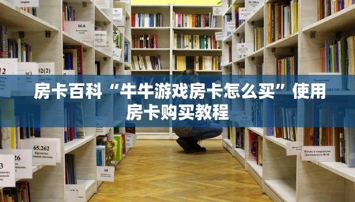 房卡百科“牛牛游戏房卡怎么买”使用房卡购买教程 房卡百科“牛牛游戏房卡怎么买”使用房卡购买教程