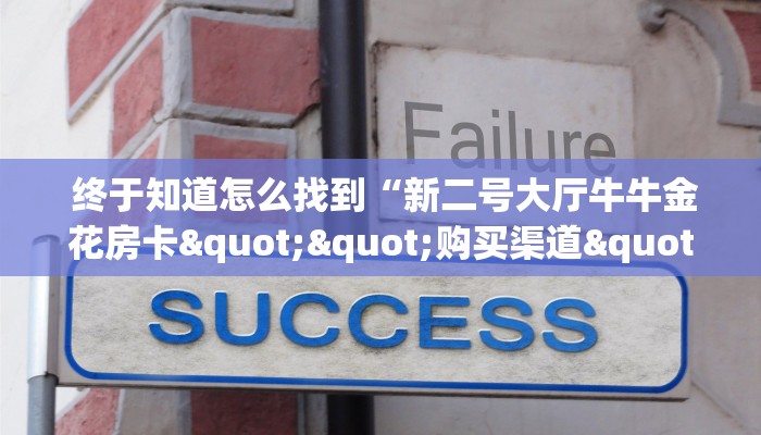 终于知道怎么找到“新二号大厅牛牛金花房卡""购买渠道"分享房卡给大家 终于知道怎么找到“新二号大厅牛牛金花房卡""购买渠道"分享房卡给大家