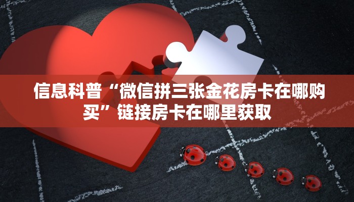  信息科普“微信拼三张金花房卡在哪购买”链接房卡在哪里获取