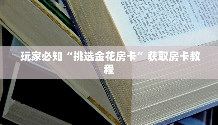  玩家必知“挑选金花房卡”获取房卡教程