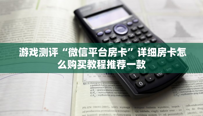  游戏测评“微信平台房卡”详细房卡怎么购买教程推荐一款