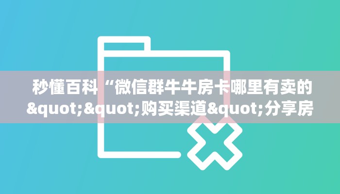  秒懂百科“微信群牛牛房卡哪里有卖的""购买渠道"分享房卡给大家