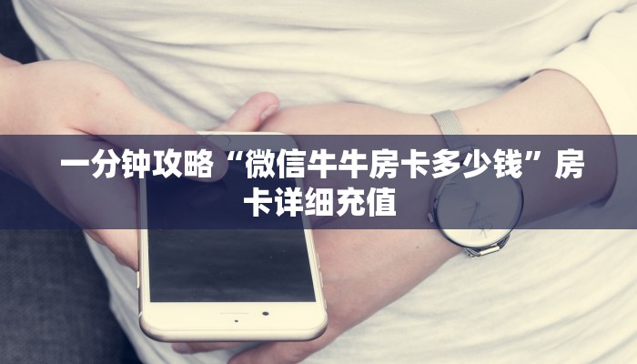  一分钟攻略“微信牛牛房卡多少钱”房卡详细充值