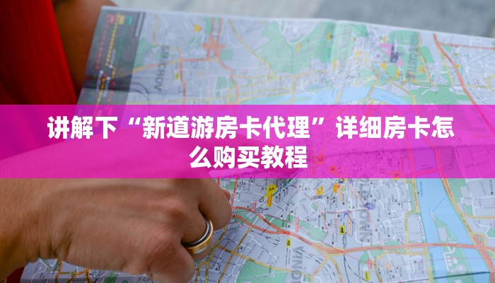  讲解下“新道游房卡代理”详细房卡怎么购买教程