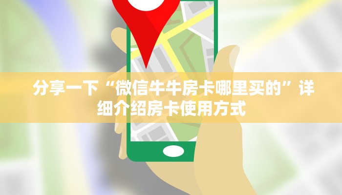  分享一下“微信牛牛房卡哪里买的”详细介绍房卡使用方式