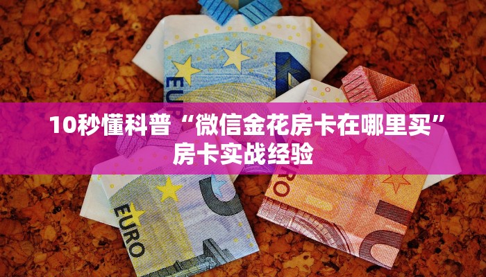  10秒懂科普“微信金花房卡在哪里买”房卡实战经验