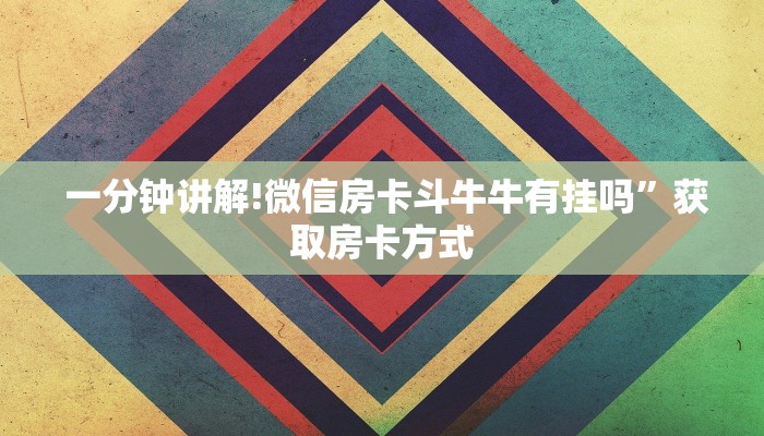  一分钟讲解!微信房卡斗牛牛有挂吗”获取房卡方式