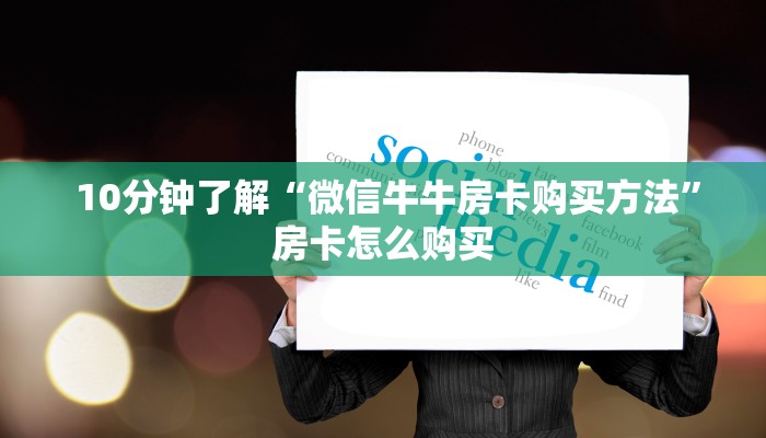  10分钟了解“微信牛牛房卡购买方法”房卡怎么购买