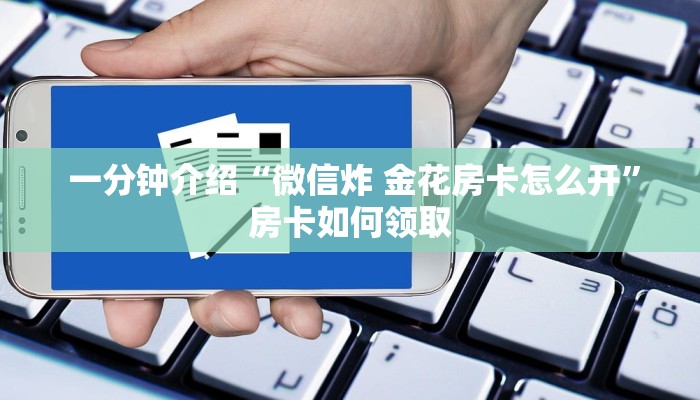  一分钟介绍“微信炸 金花房卡怎么开”房卡如何领取
