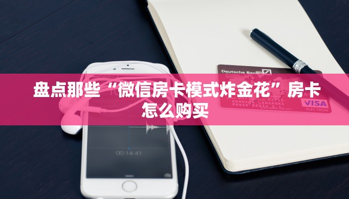  盘点那些“微信房卡模式炸金花”房卡怎么购买