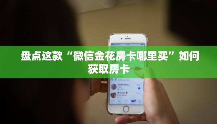 盘点这款“微信金花房卡哪里买”如何获取房卡 盘点这款“微信金花房卡哪里买”如何获取房卡