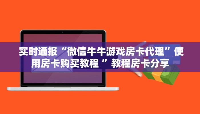 实时通报“微信牛牛游戏房卡代理”使用房卡购买教程 ”教程房卡分享 实时通报“微信牛牛游戏房卡代理”使用房卡购买教程 ”教程房卡分享